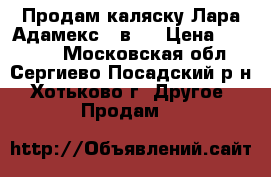 Продам каляску Лара Адамекс 2 в 1 › Цена ­ 12 000 - Московская обл., Сергиево-Посадский р-н, Хотьково г. Другое » Продам   